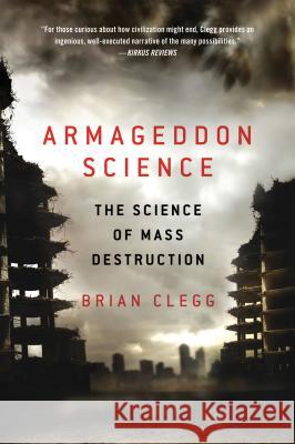 Armageddon Science: The Science of Mass Destruction Brian Clegg 9781250016492  - książka