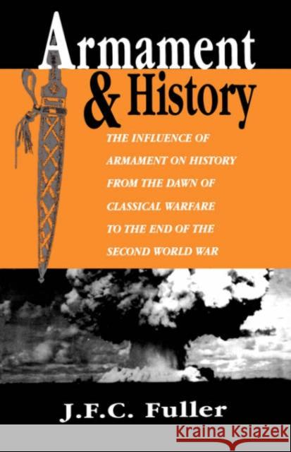 Armament and History: The Influence of Armament on History from the Dawn of Classical Warfare to the End of the Second World War Fuller, J. F. C. 9780306808593 Da Capo Press - książka