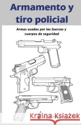 Armamento y tiro policial: Armas usadas por las fuerzas y cuerpos de seguridad Vigilante Informa   9798386037475 Independently Published - książka