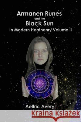 Armanen Runes and the Black Sun in Modern Heathenry Volume II Aelfric Avery 9781387938490 Lulu.com - książka