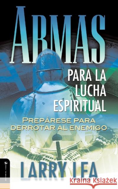 Armas Para La Lucha Espiritual: Prepárese Para Derrotar Al Enemigo Lea, Larry 9780829703665 Vida Publishers - książka