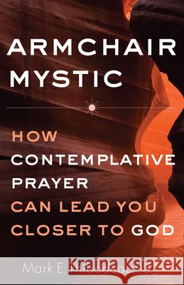 Armchair Mystic: How Contemplative Prayer Can Lead You Closer to God Mark E. Thibodeaux 9781632532886 Franciscan Media - książka