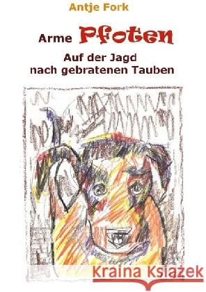 Arme Pfoten : Auf der Jagd nach gebratenen Tauben Fork, Antje 9783745012989 epubli - książka