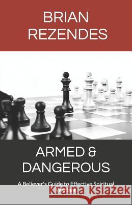 Armed & Dangerous: A Believer's Guide to Effective Spiritual Warfare Brian Rezendes 9781520212739 Independently Published - książka