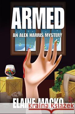 Armed: An Alex Harris Mystery Elaine Macko 9781514325940 Createspace - książka