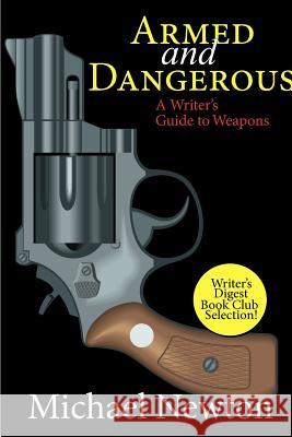 Armed and Dangerous: A Writer's Guide to Weapons Newton, Michael 9781618090034 The Write Thought - książka