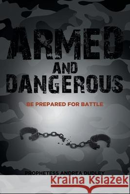 Armed and Dangerous: Be Prepared for Battle Prophetess Andrea Dudley 9781098003227 Christian Faith Publishing, Inc - książka