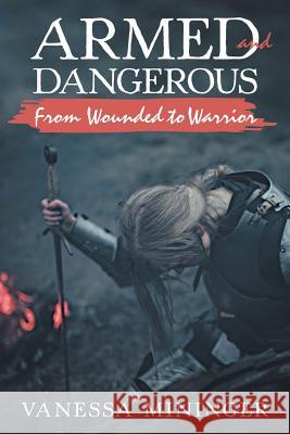 Armed and Dangerous: From Wounded to Warrior Vanessa Mininger 9781973660682 WestBow Press - książka