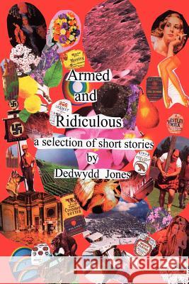 Armed and Ridiculous: A Selection of Short Stories Jones, Dedwydd 9781420891515 Authorhouse - książka