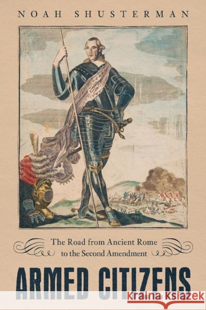 Armed Citizens: The Road from Ancient Rome to the Second Amendment Noah Shusterman 9780813944616 University of Virginia Press - książka