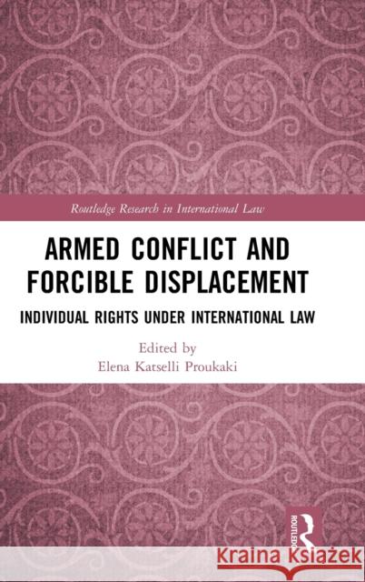 Armed Conflict and Forcible Displacement: Individual Rights under International Law Elena Katselli Proukaki 9781138643338 Taylor & Francis Ltd - książka