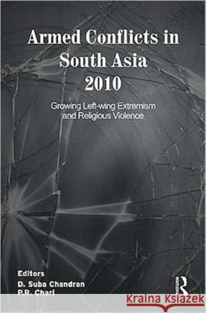 Armed Conflicts in South Asia 2010 : Growing Left-wing Extremism and Religious Violence D. Suba Chandran P. R. Chari  9780415612562 Taylor and Francis - książka