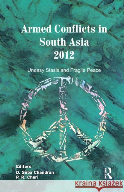 Armed Conflicts in South Asia 2012: Uneasy Stasis and Fragile Peace D. Suba Chandran P. R. Chari 9780367226251 Routledge Chapman & Hall - książka