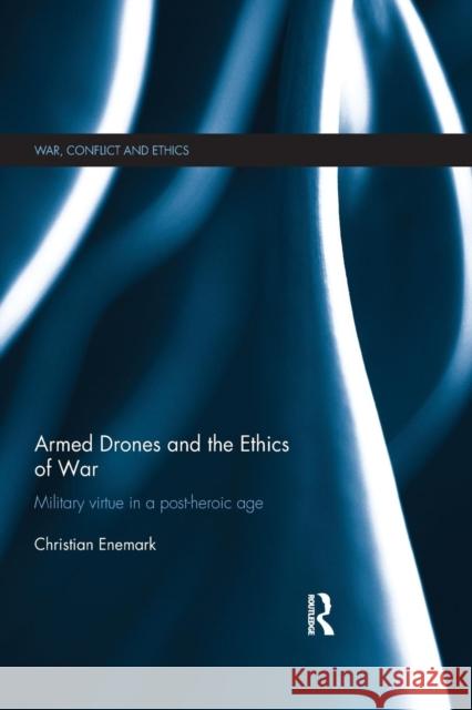 Armed Drones and the Ethics of War: Military Virtue in a Post-Heroic Age Christian Enemark 9781138900882 Routledge - książka