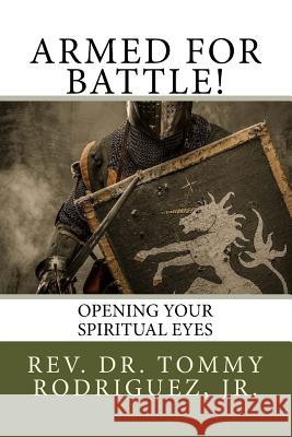 Armed For Battle!: Opening Your Spiritual Eyes Rodriguez Jr, Tommy 9781978480711 Createspace Independent Publishing Platform - książka