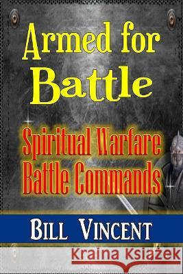 Armed for Battle: Spiritual Warfare Battle Commands Bill Vincent   9781088156896 IngramSpark - książka