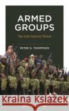 Armed Groups: The Twenty-First-Century Threat Peter G. Thompson 9781538168646 Rowman & Littlefield