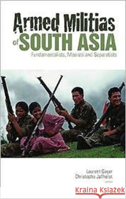 Armed Militias of South Asia : Fundamentalists, Maoists and Separatists Laurent Gayer 9781850659778  - książka