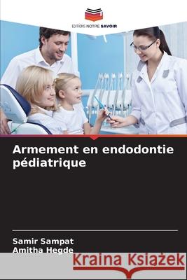 Armement en endodontie pédiatrique Sampat, Samir, Hegde, Amitha 9786208498375 Editions Notre Savoir - książka
