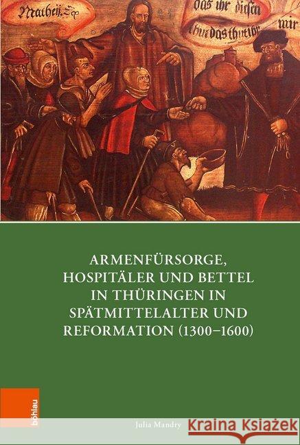 Armenfursorge, Hospitaler Und Bettel in Thuringen in Spatmittelalter Und Reformation (1300-1600) Mandry, Julia 9783412508111 Bohlau Verlag - książka