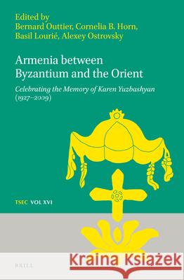 Armenia Between Byzantium and the Orient: Celebrating the Memory of Karen Yuzbashian (1927-2009) Bernard Outtier Cornelia B. Horn Basil Lourie 9789004397736 Brill - książka