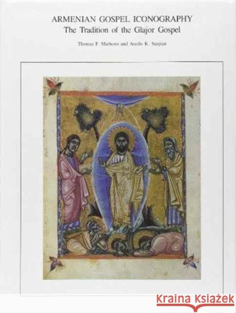 Armenian Gospel Iconography: The Tradition of the Glajor Gospel Mathews, Thomas F. 9780884021834 Dumbarton Oaks Research Library & Collection - książka