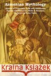Armenian Mythology: Stories of Armenian Gods and Goddesses, Heroes and Heroines, Hells & Heavens, Folklore & Fairy Tales Ananikian, Mardiros Harootioon 9781604441727 Indoeuropeanpublishing.com