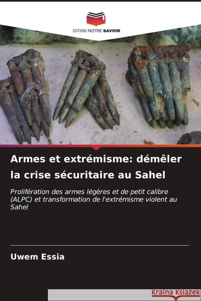 Armes et extrémisme: démêler la crise sécuritaire au Sahel Essia, Uwem 9786206591207 Editions Notre Savoir - książka