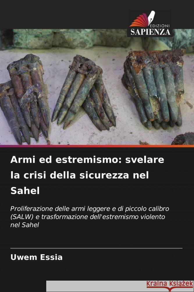 Armi ed estremismo: svelare la crisi della sicurezza nel Sahel Essia, Uwem 9786206591221 Edizioni Sapienza - książka