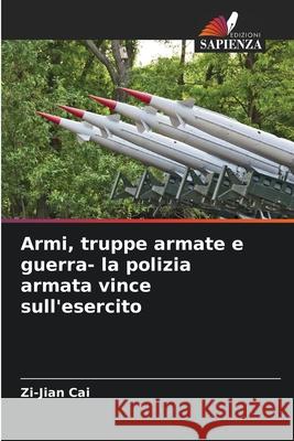 Armi, truppe armate e guerra- la polizia armata vince sull'esercito Cai, Zi-Jian 9786203896336 Edizioni Sapienza - książka