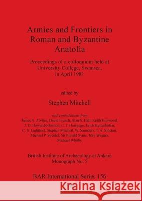 Armies and Frontiers in Roman and Byzantine Anatolia: Proceedings of a colloquium held at University College, Swansea, in April 1981 Stephen Mitchell 9780860541981 British Archaeological Reports Oxford Ltd - książka