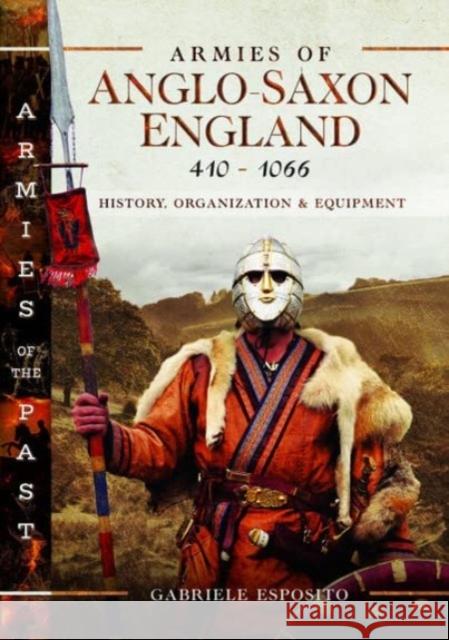 Armies of Anglo-Saxon England 410-1066: History, Organization and Equipment Esposito, Gabriele 9781399093972 Pen & Sword Books Ltd - książka