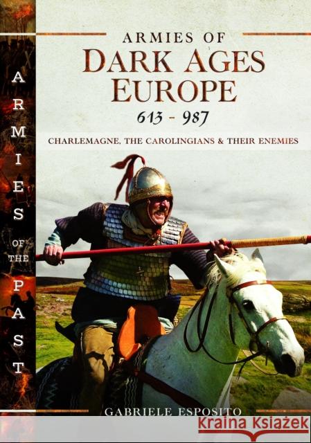 Armies of Dark Ages Europe, 613-987: Charlemagne, the Carolingians and their Enemies Gabriele Esposito 9781399031912 Pen & Sword Books Ltd - książka