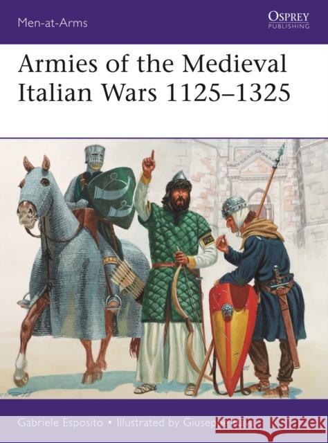 Armies of the Medieval Italian Wars 1125-1325 Gabriele Esposito Giuseppe Rava 9781472833402 Bloomsbury Publishing PLC - książka