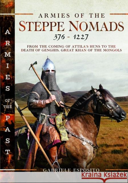 Armies of the Steppe Nomads, 376–1227: from the Coming of Attila's Huns to the Death of Genghis, Great Khan of the Mongols Gabriele Esposito 9781399037778 Pen & Sword Military - książka