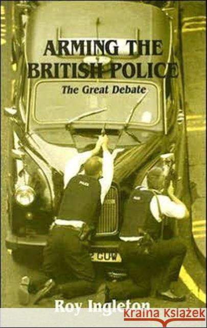 Arming the British Police: The Great Debate Ingleton, Roy 9780714642994 Frank Cass Publishers - książka