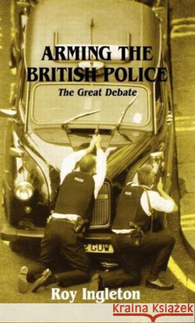 Arming the British Police: The Great Debate Ingleton, Roy 9780714647418 Frank Cass Publishers - książka