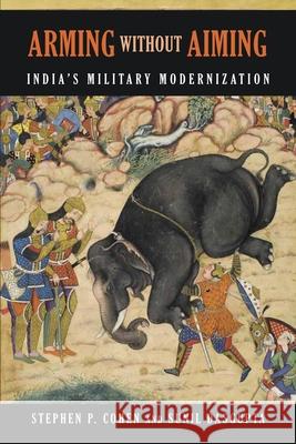 Arming Without Aiming: India's Military Modernization Cohen, Stephen P. 9780815722540 Brookings Institution Press - książka