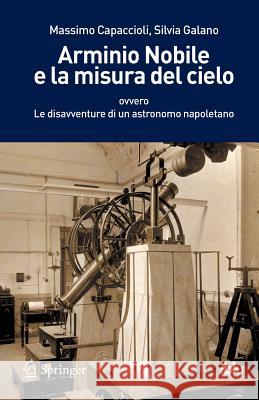 Arminio Nobile E La Misura del Cielo: Ovvero Le Disavventure Di Un Astronomo Napoletano Capaccioli, Massimo 9788847026391 Springer - książka