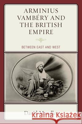 Arminius Vambéry and the British Empire: Between East and West Mandler, David 9781498538244 Lexington Books - książka