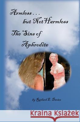 Armless But Not Harmless: The Sins of Aphrodite Richard E. Davies 9781475021509 Createspace - książka