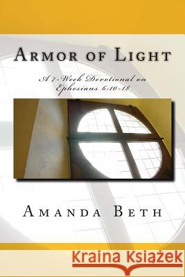 Armor of Light: A 7 - Week Devotional on Ephesians 6:10-18 Amanda Beth Steven Sawyer Kerry Johnson 9781483948195 Createspace - książka