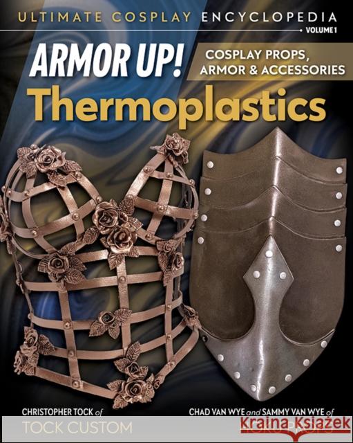 Armor Up! Thermoplastics: Cosplay Props, Armor & Accessories Christopher Tock, Chad Hoku & Sammy Van Wye 9781644032350 C & T Publishing - książka
