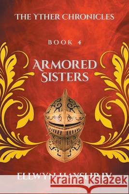 Armored Sisters: The Yther Chronicles Ellwyn Hayslip, IV 9798891006928 Writers Republic LLC - książka