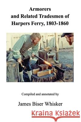 Armorers and Related Tradesmen of Harpers Ferry, 1803-1860 James Biser Whisker 9781704026015 Independently Published - książka