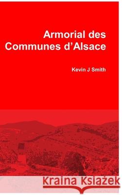 Armorial des Communes d'Alsace Kevin J. Smith 9781716359378 Lulu.com - książka
