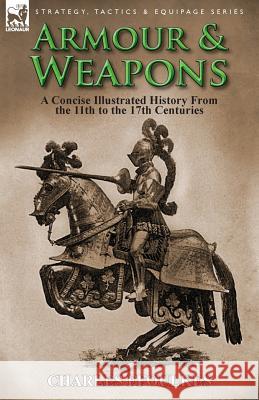Armour & Weapons: A Concise Illustrated History from the 11th to the 17th Centuries Charles Ffoulkes 9781782821038 Leonaur Ltd - książka
