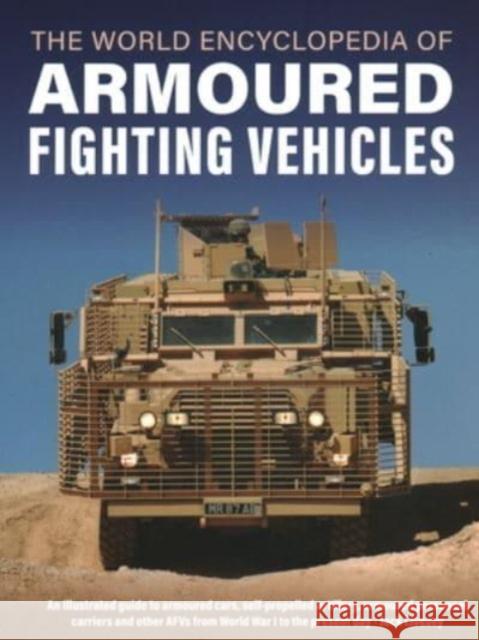 Armoured Fighting Vehicles, World Encyclopedia of: An illustrated guide to armoured cars, self-propelled artillery, armoured personnel carriers and other AFVs from World War I to the present day  9780754835752 Anness Publishing - książka