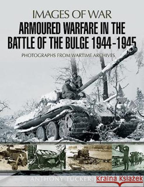 Armoured Warfare in the Battle of the Bulge 1944-1945: Rare Photographs from Wartime Archives Anthony Tucker-Jones 9781526701756 Pen & Sword Books Ltd - książka