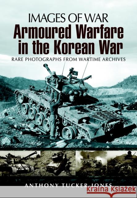 Armoured Warfare in the Korean War Anthony Tucker Jones 9781848845800 Pen & Sword Books Ltd - książka